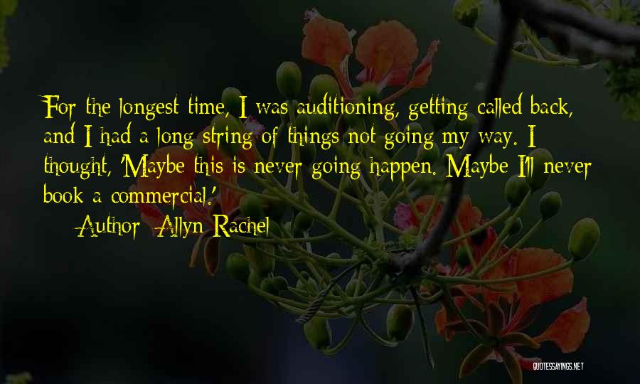 Allyn Rachel Quotes: For The Longest Time, I Was Auditioning, Getting Called Back, And I Had A Long String Of Things Not Going