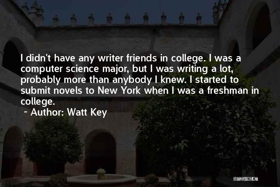 Watt Key Quotes: I Didn't Have Any Writer Friends In College. I Was A Computer Science Major, But I Was Writing A Lot,
