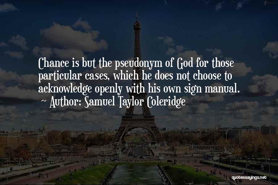 Samuel Taylor Coleridge Quotes: Chance Is But The Pseudonym Of God For Those Particular Cases, Which He Does Not Choose To Acknowledge Openly With