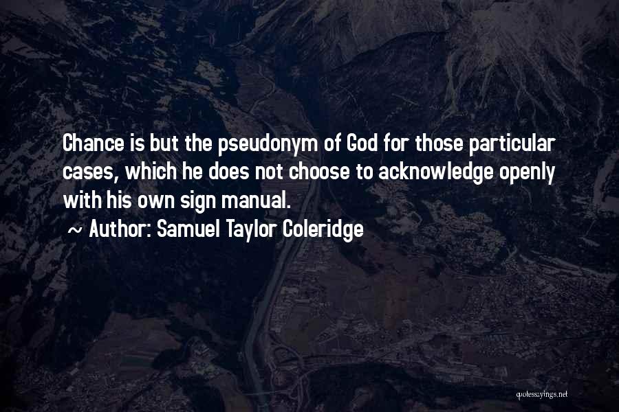 Samuel Taylor Coleridge Quotes: Chance Is But The Pseudonym Of God For Those Particular Cases, Which He Does Not Choose To Acknowledge Openly With
