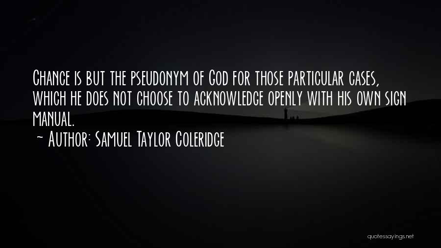 Samuel Taylor Coleridge Quotes: Chance Is But The Pseudonym Of God For Those Particular Cases, Which He Does Not Choose To Acknowledge Openly With