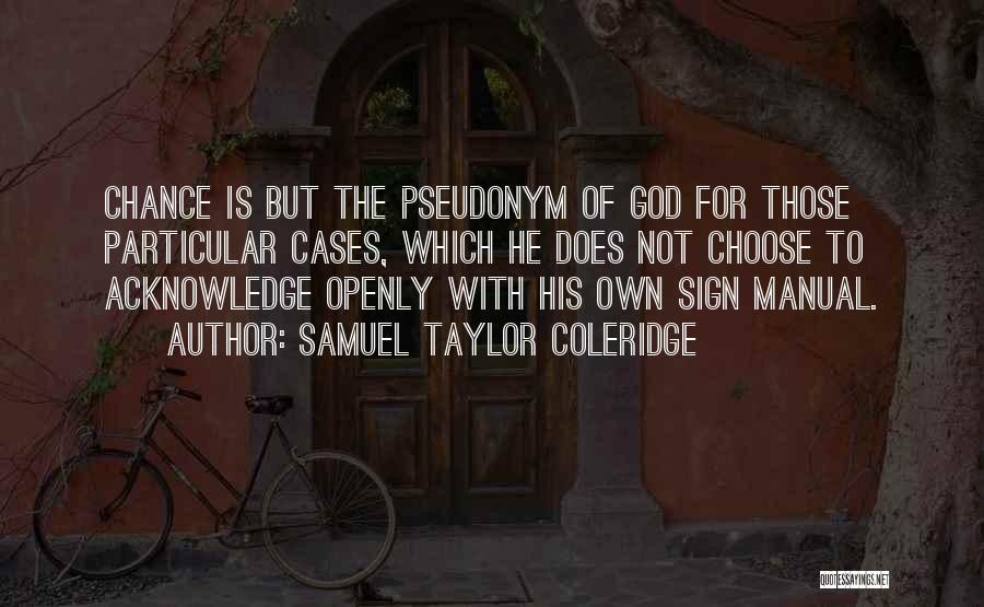 Samuel Taylor Coleridge Quotes: Chance Is But The Pseudonym Of God For Those Particular Cases, Which He Does Not Choose To Acknowledge Openly With