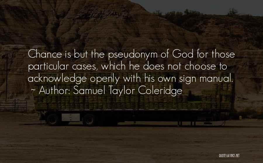 Samuel Taylor Coleridge Quotes: Chance Is But The Pseudonym Of God For Those Particular Cases, Which He Does Not Choose To Acknowledge Openly With