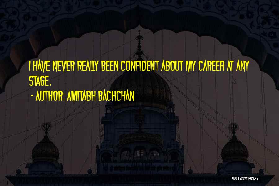 Amitabh Bachchan Quotes: I Have Never Really Been Confident About My Career At Any Stage.