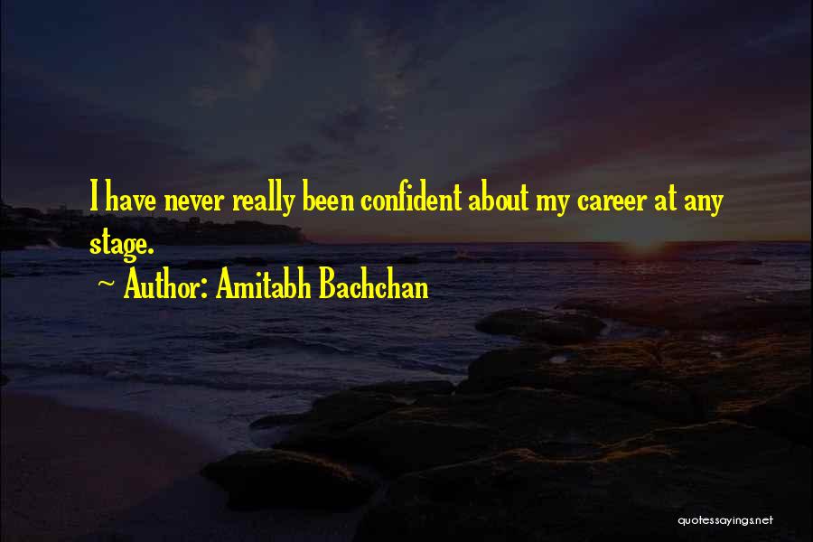 Amitabh Bachchan Quotes: I Have Never Really Been Confident About My Career At Any Stage.