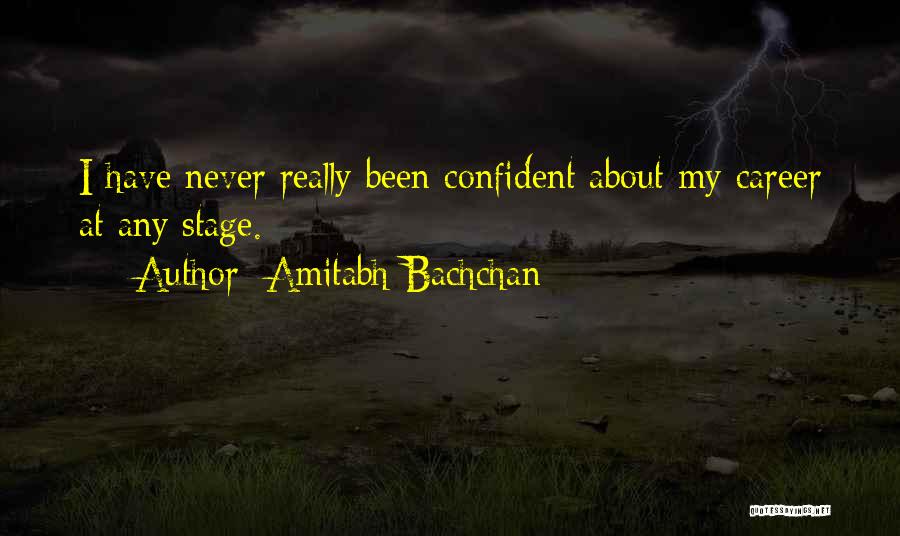 Amitabh Bachchan Quotes: I Have Never Really Been Confident About My Career At Any Stage.