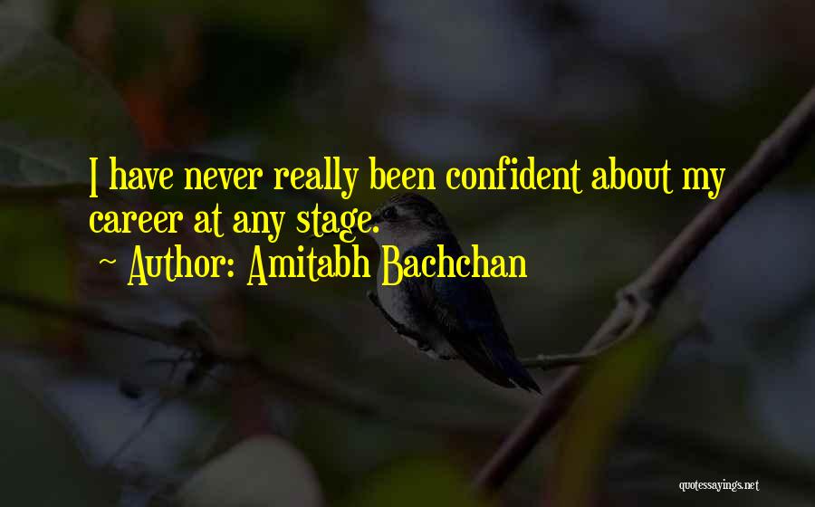 Amitabh Bachchan Quotes: I Have Never Really Been Confident About My Career At Any Stage.