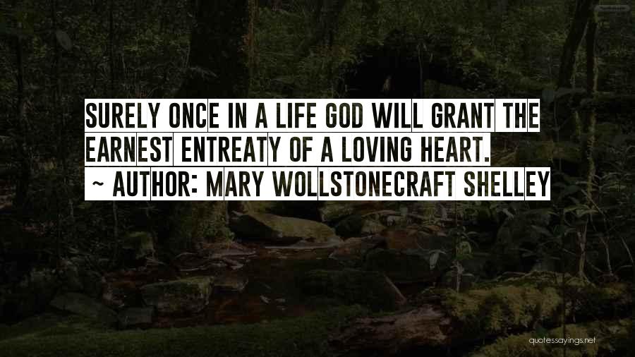 Mary Wollstonecraft Shelley Quotes: Surely Once In A Life God Will Grant The Earnest Entreaty Of A Loving Heart.