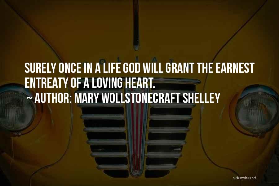 Mary Wollstonecraft Shelley Quotes: Surely Once In A Life God Will Grant The Earnest Entreaty Of A Loving Heart.