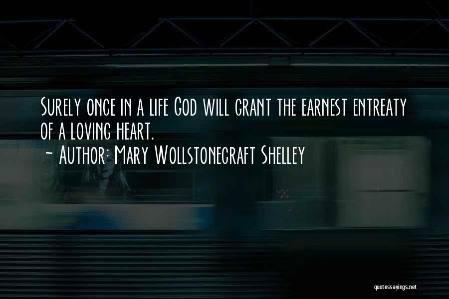 Mary Wollstonecraft Shelley Quotes: Surely Once In A Life God Will Grant The Earnest Entreaty Of A Loving Heart.