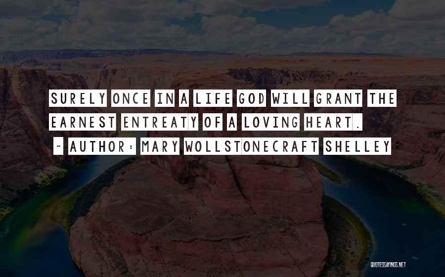 Mary Wollstonecraft Shelley Quotes: Surely Once In A Life God Will Grant The Earnest Entreaty Of A Loving Heart.