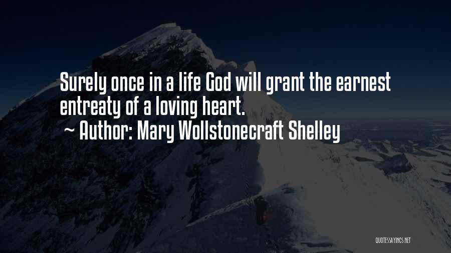 Mary Wollstonecraft Shelley Quotes: Surely Once In A Life God Will Grant The Earnest Entreaty Of A Loving Heart.