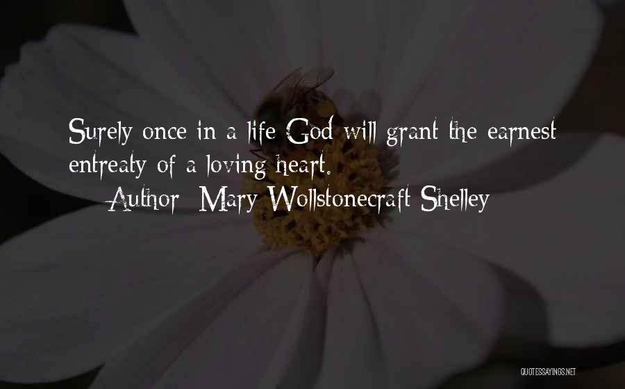 Mary Wollstonecraft Shelley Quotes: Surely Once In A Life God Will Grant The Earnest Entreaty Of A Loving Heart.