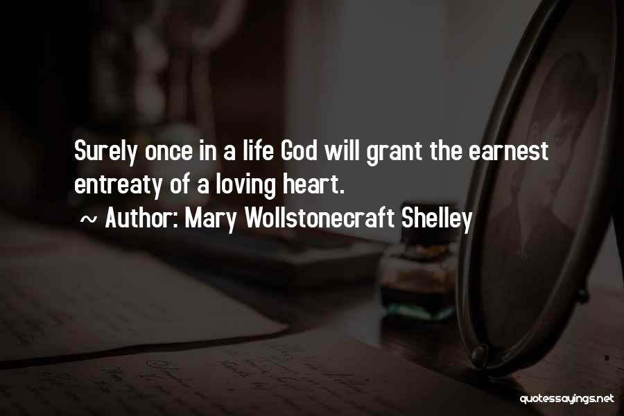 Mary Wollstonecraft Shelley Quotes: Surely Once In A Life God Will Grant The Earnest Entreaty Of A Loving Heart.