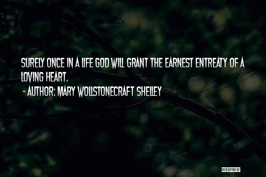 Mary Wollstonecraft Shelley Quotes: Surely Once In A Life God Will Grant The Earnest Entreaty Of A Loving Heart.