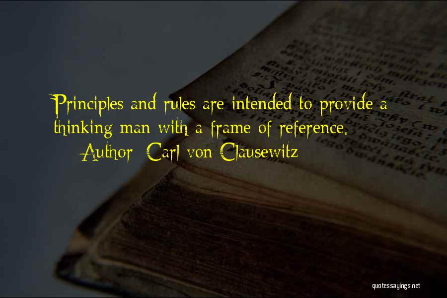 Carl Von Clausewitz Quotes: Principles And Rules Are Intended To Provide A Thinking Man With A Frame Of Reference.