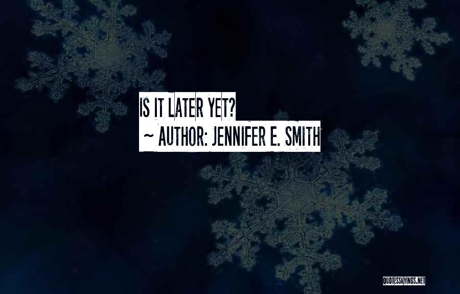 Jennifer E. Smith Quotes: Is It Later Yet?