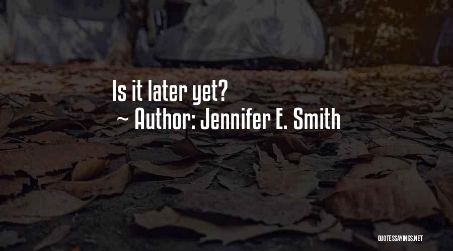 Jennifer E. Smith Quotes: Is It Later Yet?