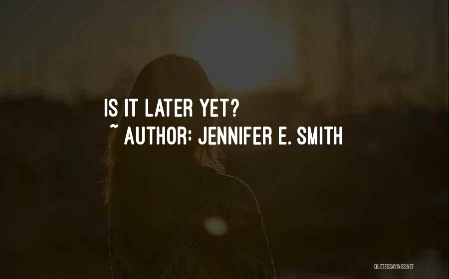 Jennifer E. Smith Quotes: Is It Later Yet?