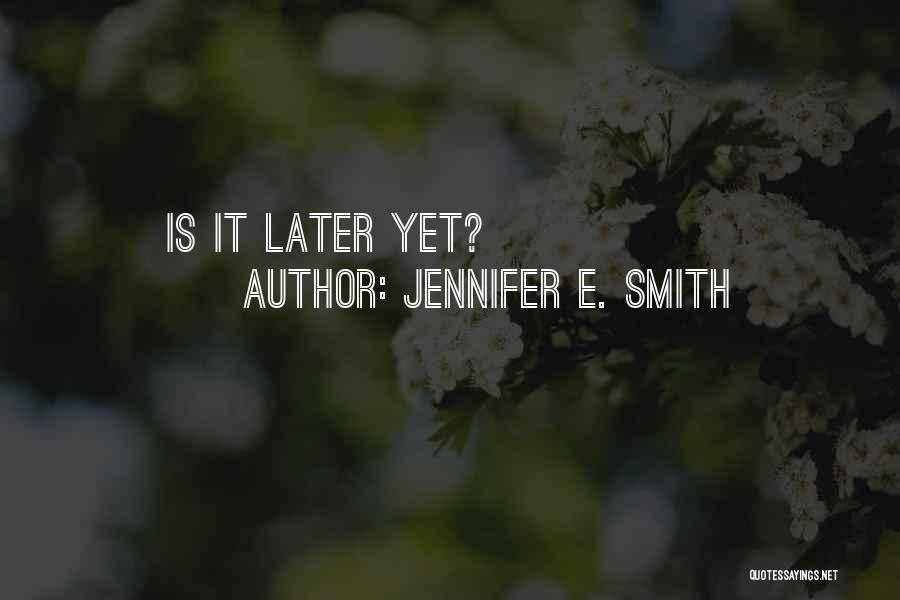 Jennifer E. Smith Quotes: Is It Later Yet?