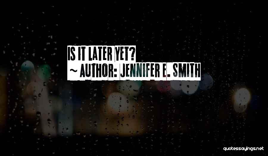 Jennifer E. Smith Quotes: Is It Later Yet?
