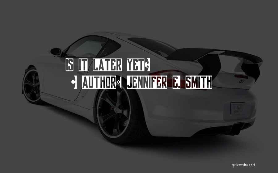 Jennifer E. Smith Quotes: Is It Later Yet?