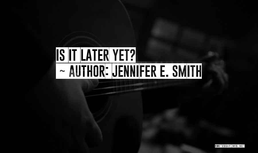 Jennifer E. Smith Quotes: Is It Later Yet?