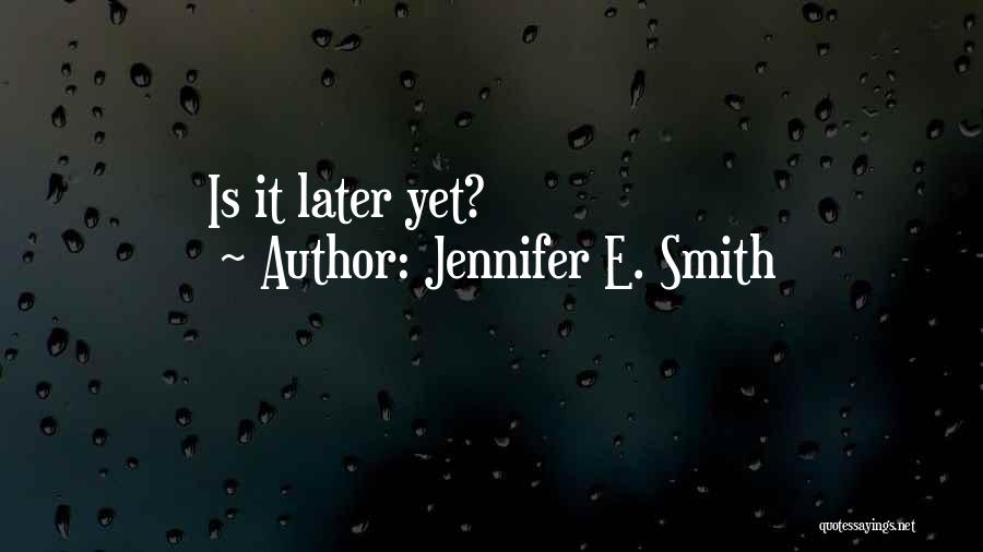 Jennifer E. Smith Quotes: Is It Later Yet?