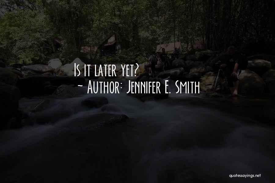 Jennifer E. Smith Quotes: Is It Later Yet?