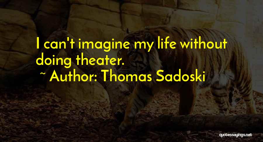 Thomas Sadoski Quotes: I Can't Imagine My Life Without Doing Theater.