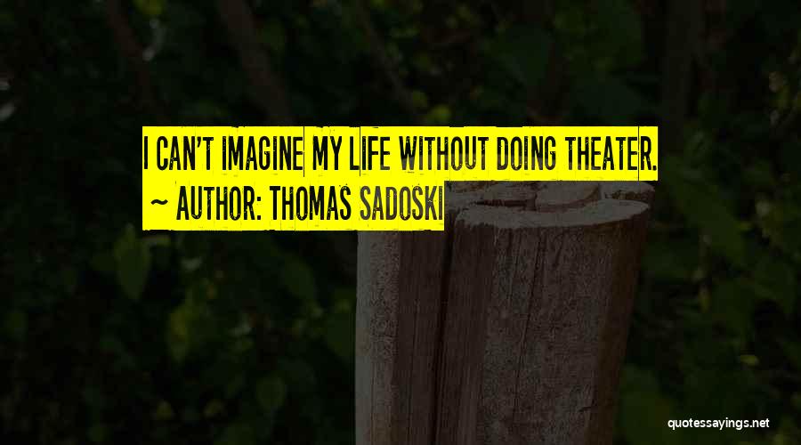 Thomas Sadoski Quotes: I Can't Imagine My Life Without Doing Theater.