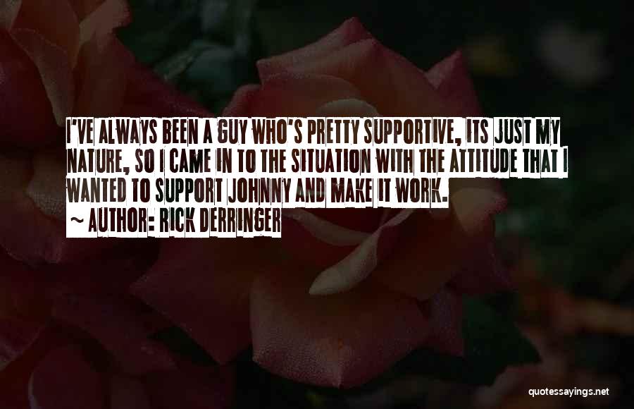 Rick Derringer Quotes: I've Always Been A Guy Who's Pretty Supportive, Its Just My Nature, So I Came In To The Situation With