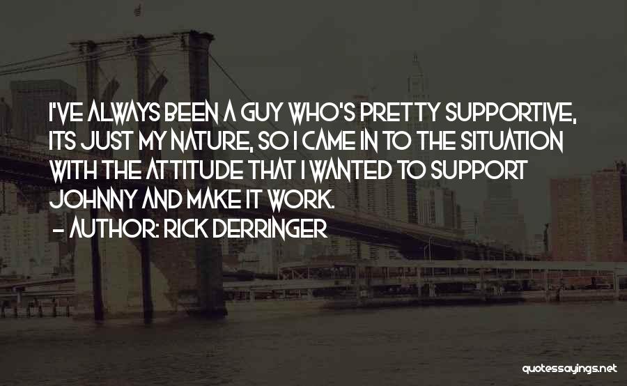 Rick Derringer Quotes: I've Always Been A Guy Who's Pretty Supportive, Its Just My Nature, So I Came In To The Situation With