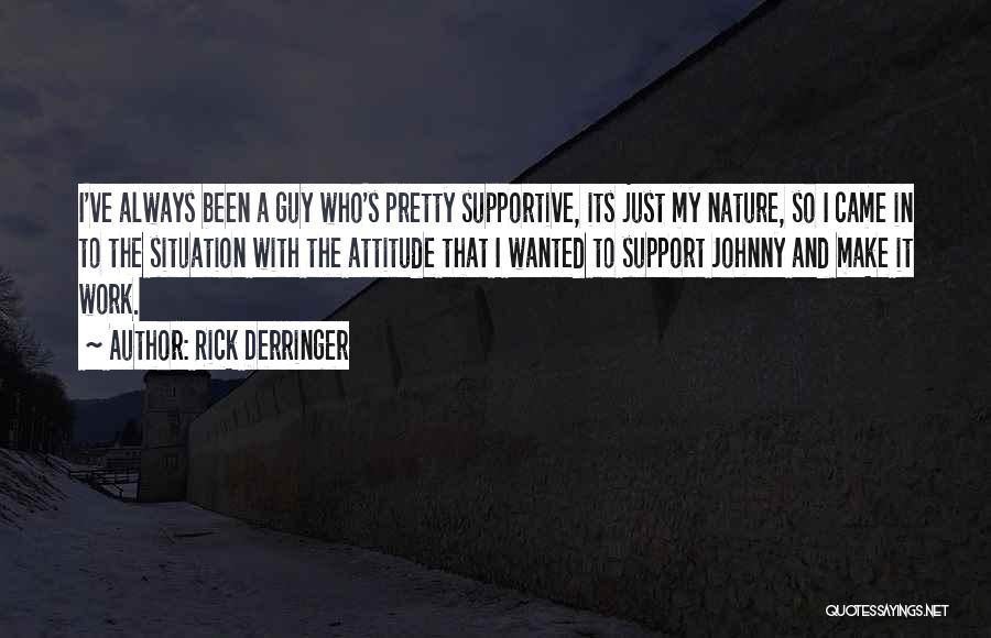 Rick Derringer Quotes: I've Always Been A Guy Who's Pretty Supportive, Its Just My Nature, So I Came In To The Situation With