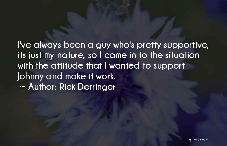 Rick Derringer Quotes: I've Always Been A Guy Who's Pretty Supportive, Its Just My Nature, So I Came In To The Situation With