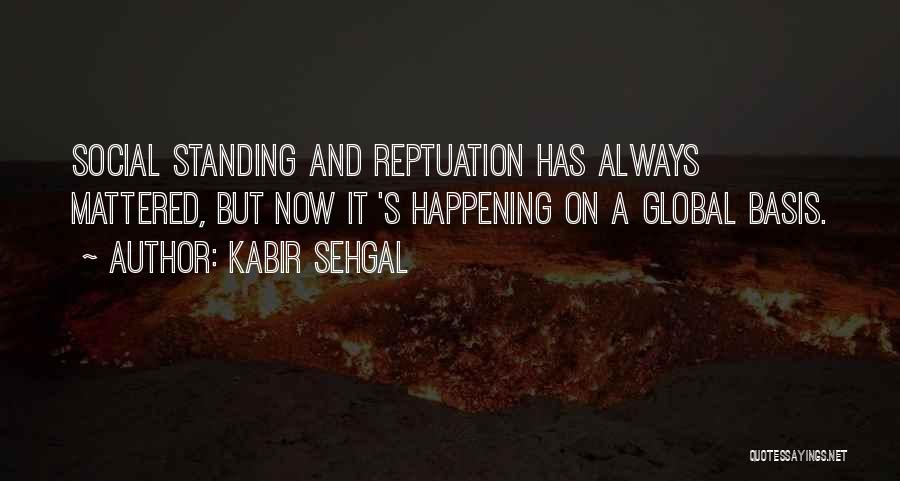 Kabir Sehgal Quotes: Social Standing And Reptuation Has Always Mattered, But Now It 's Happening On A Global Basis.