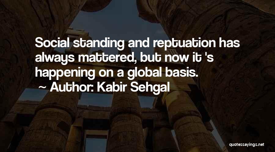 Kabir Sehgal Quotes: Social Standing And Reptuation Has Always Mattered, But Now It 's Happening On A Global Basis.