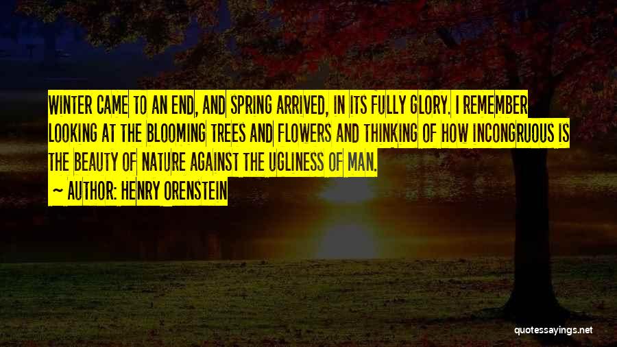 Henry Orenstein Quotes: Winter Came To An End, And Spring Arrived, In Its Fully Glory. I Remember Looking At The Blooming Trees And