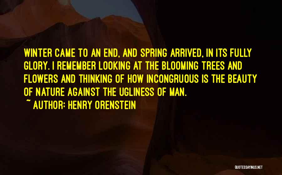 Henry Orenstein Quotes: Winter Came To An End, And Spring Arrived, In Its Fully Glory. I Remember Looking At The Blooming Trees And