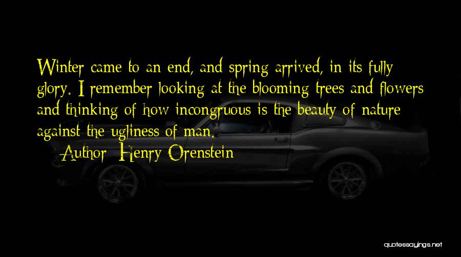 Henry Orenstein Quotes: Winter Came To An End, And Spring Arrived, In Its Fully Glory. I Remember Looking At The Blooming Trees And