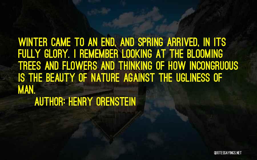 Henry Orenstein Quotes: Winter Came To An End, And Spring Arrived, In Its Fully Glory. I Remember Looking At The Blooming Trees And