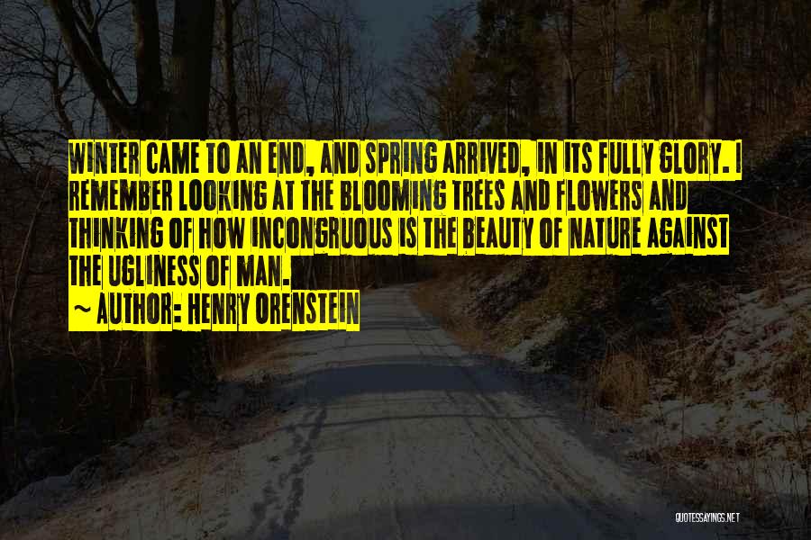 Henry Orenstein Quotes: Winter Came To An End, And Spring Arrived, In Its Fully Glory. I Remember Looking At The Blooming Trees And