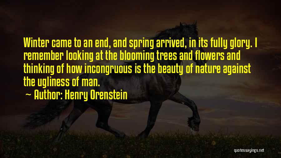 Henry Orenstein Quotes: Winter Came To An End, And Spring Arrived, In Its Fully Glory. I Remember Looking At The Blooming Trees And