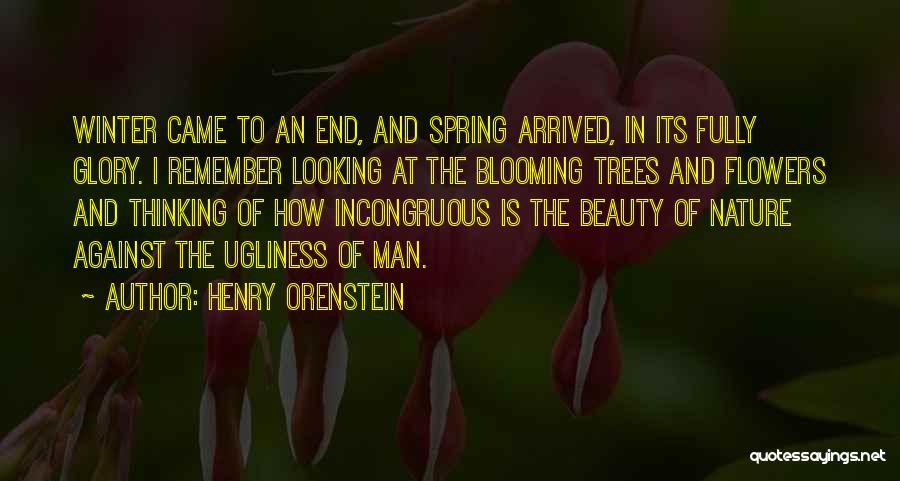 Henry Orenstein Quotes: Winter Came To An End, And Spring Arrived, In Its Fully Glory. I Remember Looking At The Blooming Trees And