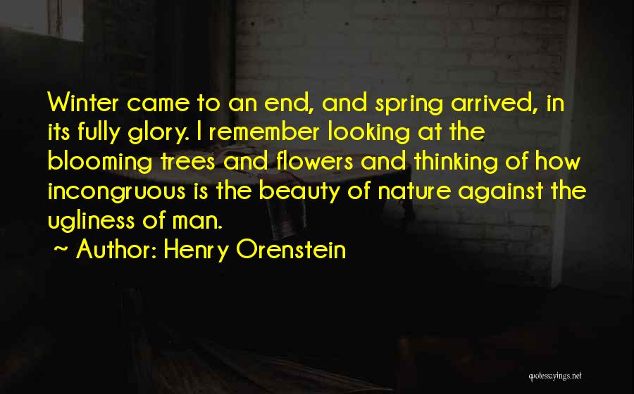 Henry Orenstein Quotes: Winter Came To An End, And Spring Arrived, In Its Fully Glory. I Remember Looking At The Blooming Trees And