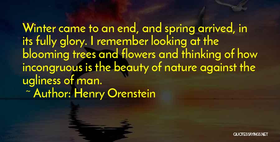 Henry Orenstein Quotes: Winter Came To An End, And Spring Arrived, In Its Fully Glory. I Remember Looking At The Blooming Trees And