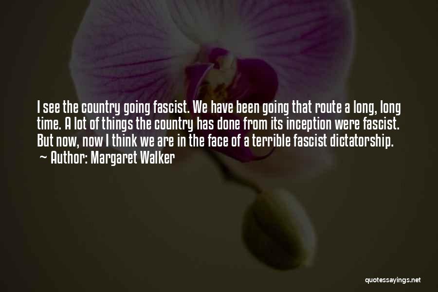 Margaret Walker Quotes: I See The Country Going Fascist. We Have Been Going That Route A Long, Long Time. A Lot Of Things