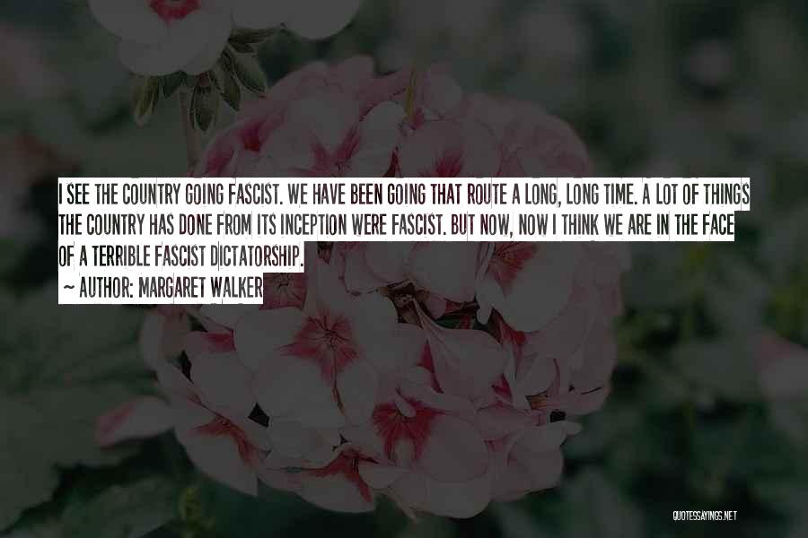 Margaret Walker Quotes: I See The Country Going Fascist. We Have Been Going That Route A Long, Long Time. A Lot Of Things