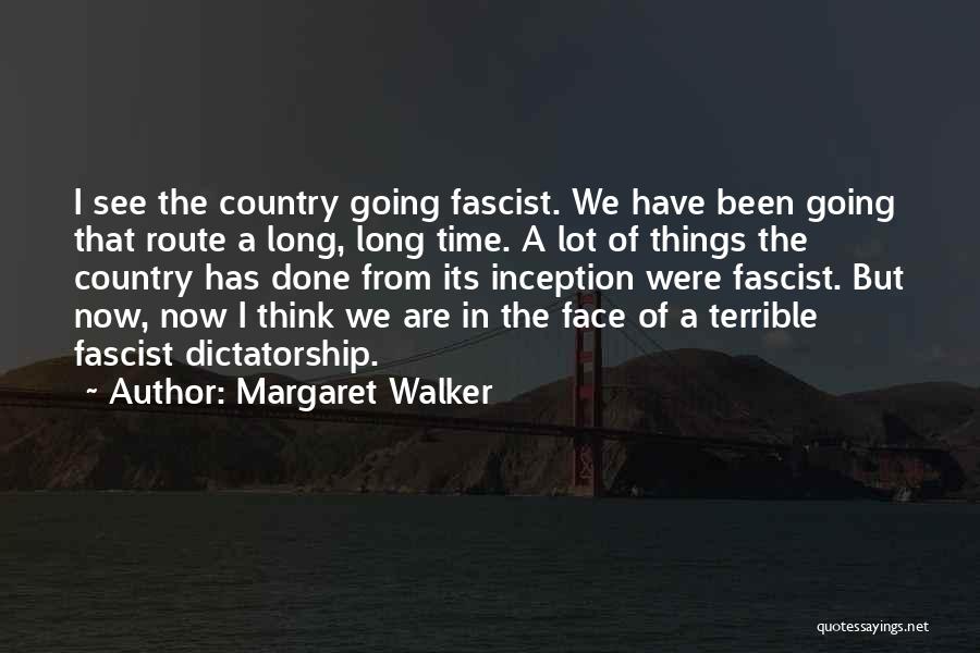 Margaret Walker Quotes: I See The Country Going Fascist. We Have Been Going That Route A Long, Long Time. A Lot Of Things