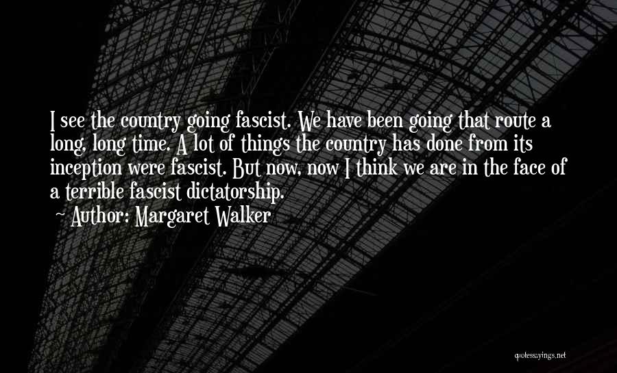 Margaret Walker Quotes: I See The Country Going Fascist. We Have Been Going That Route A Long, Long Time. A Lot Of Things